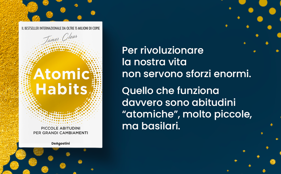 Atomic habits. Piccole abitudini per grandi cambiamenti